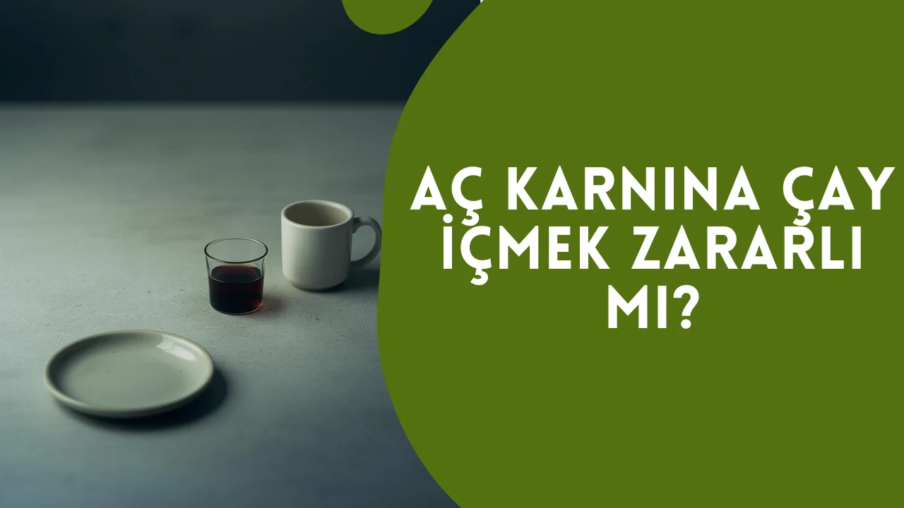 Aç Karnına Çay İçmek Zararlı mı