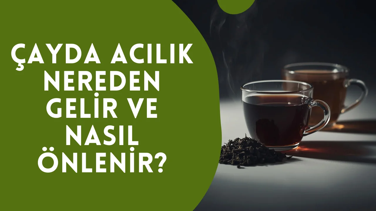 Çayda Acılık Nereden Gelir