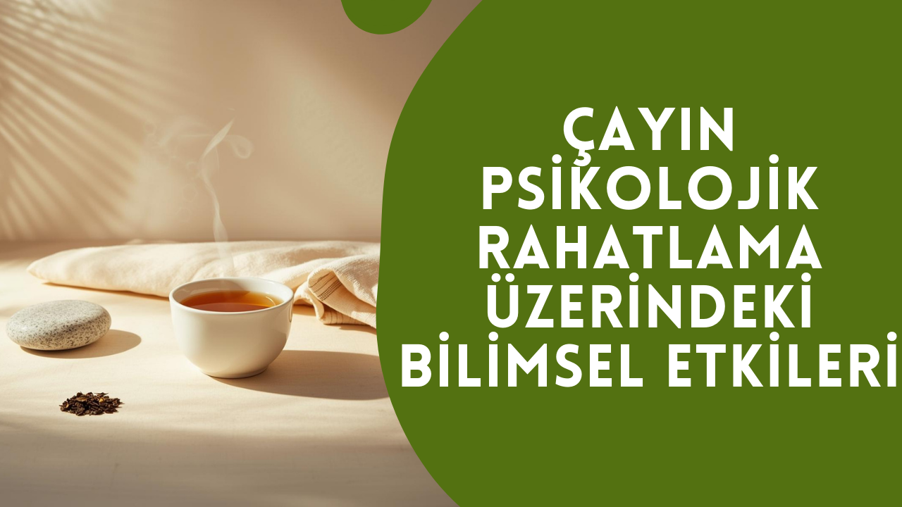 Çayın Psikolojik Rahatlama Üzerindeki Bilimsel Etkileri 6 Çayın Psikolojik Rahatlama Üzerindeki Bilimsel Etkileri