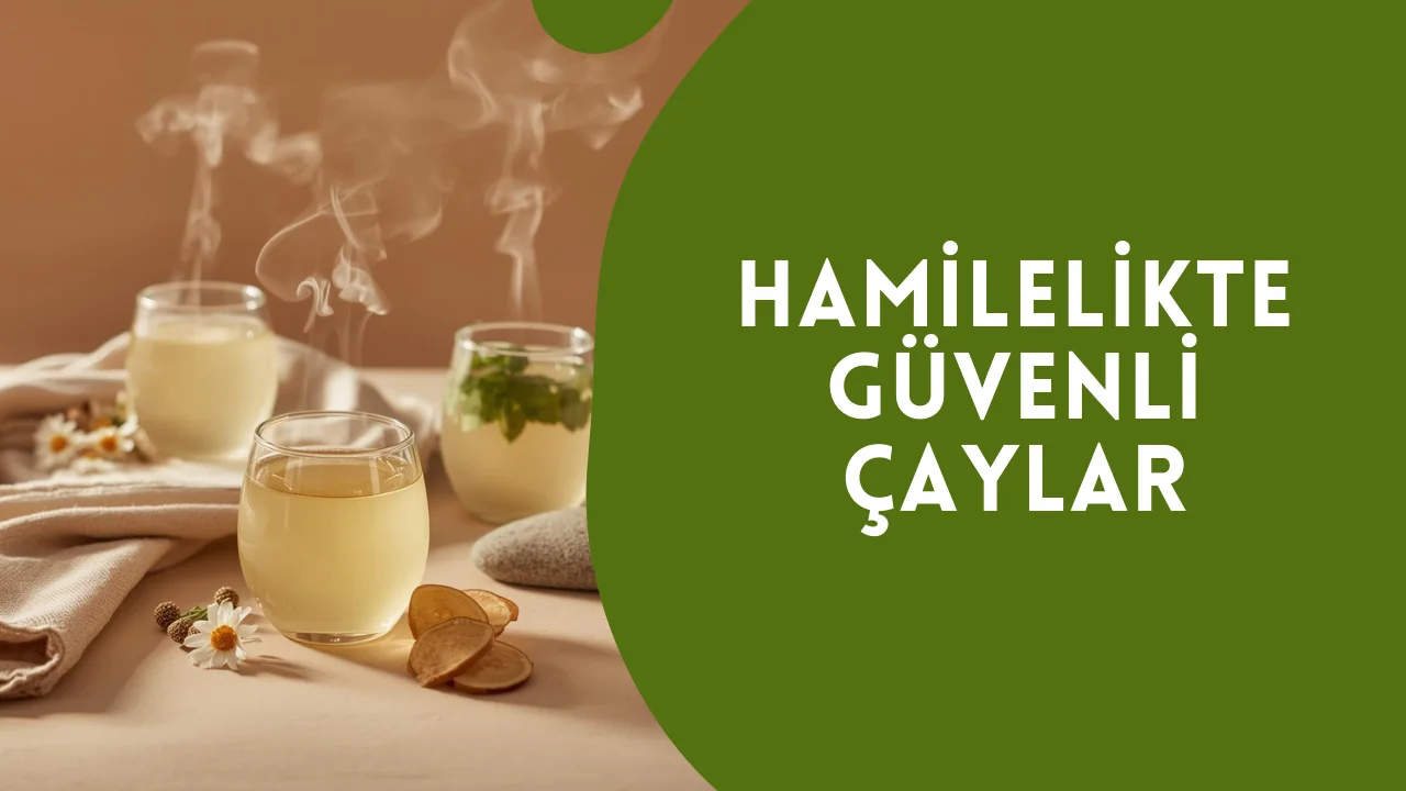 Hamilelikte Güvenli Çaylar